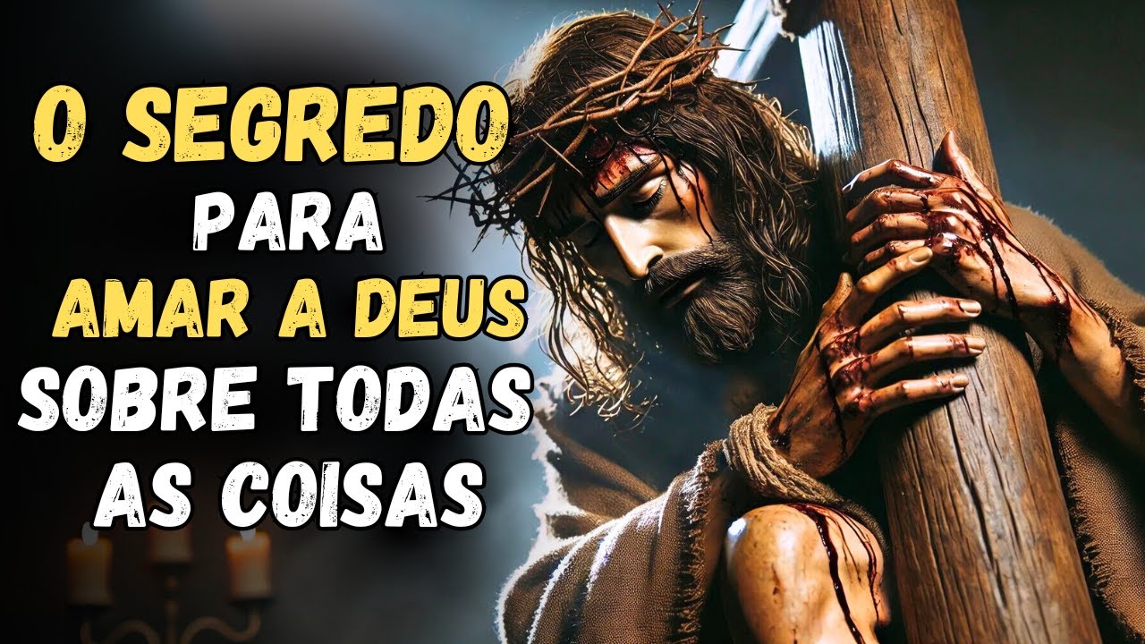 Como AMAR A DEUS sobre TODAS AS COISAS: O SEGREDO REVELADO por JESUS no MAIOR mandamento da BÍBLIA.