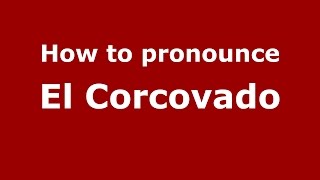 How to pronounce El Corcovado