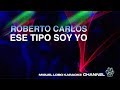 ROBERTO CARLOS - ESE TIPO SOY YO - [Karaoke] Miguel Lobo