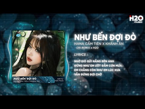 Như Bến Đợi Đò (OXI Remix) - Hana Cẩm Tiên x Khánh Ân | Mà Chẳng Phải Đã Hết Thương Nhau Remix