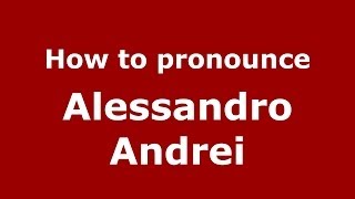How to pronounce Alessandro Andrei