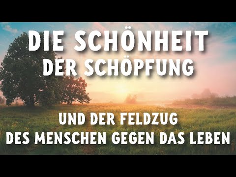 Die Schönheit der Schöpfung und der Feldzug des Menschen gegen das Leben HD