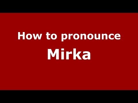 How to pronounce Mirka