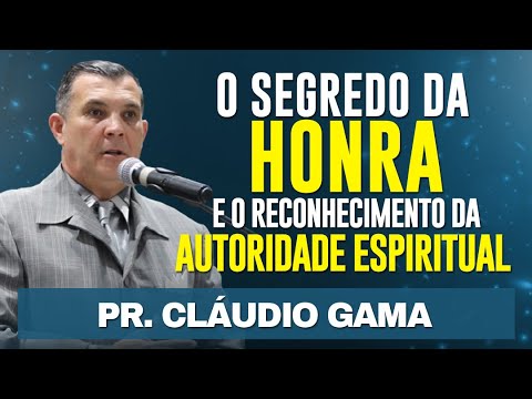 O SEGREDO DA HONRA E O RECONHECIMENTO DA AUTORIDADE ESPIRITUAL - Pr Cláudio Gama  - Estudo