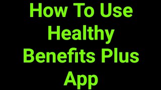 How To Use Healthy Benefits Plus App
