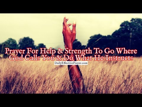 Prayer For Help & Strength To Go Where God Calls You & Do What He Instructs Video