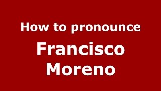 How to pronounce Francisco Moreno