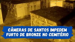 Câmeras de Santos impedem furto de bronze no cemitério