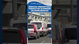 Nasib Jemaah Haji Korban Suhu Ekstrem di Arab Saudi, Jenazah-jenazah Tergeletak di Pinggir Jalan