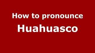 How to pronounce Huahuasco