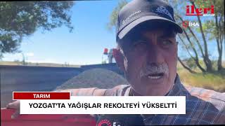Yozgat'ta yağışlar rekolteyi yükseltti | İleri Gazetesi