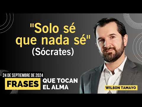 "Solo sé que nada sé" | Frases que tocan el Alma | Wilson Tamayo