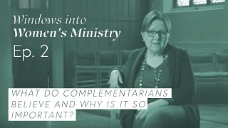 What Do Complementarians Believe? - Ep 2 | Windows into Women's Ministry
