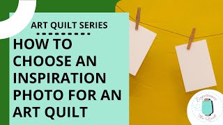 How to Choose an Inspiration Picture for Your Art Quilt | Beginner Art Quilt Series Episode 2