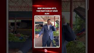 Semt pazarına gitti, pazarcının telefonunu aldı YENİ Parti için “oy” s