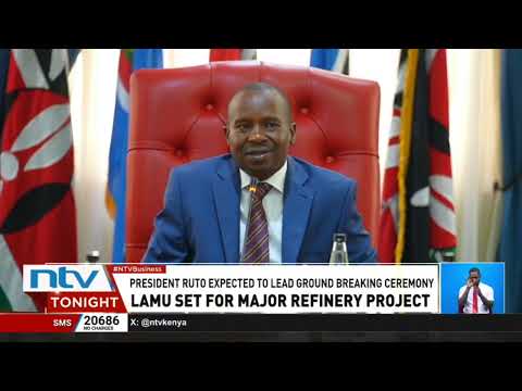 The Construction of the East Africa Refinery in Lamu is set to begin