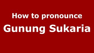 How to pronounce Gunung Sukaria