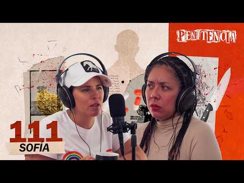 Encubrí al asesino de mi mamá y mi hermana, las mató frente a mi | Sofía #Penitencia 111 #podcast