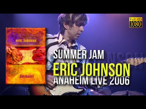 Eric Johnson - Summer Jam (Anaheim Live 2006) - [Remastered to FullHD]