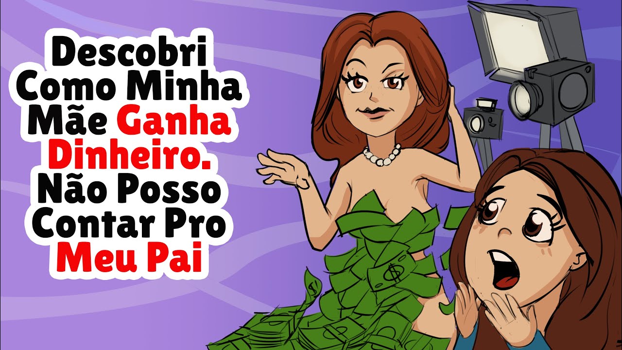 Descobri Como Minha Mãe Ganha Dinheiro. Não Posso Contar Pro Meu Pai!