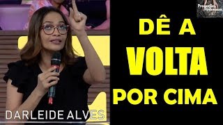 DÊ A VOLTA POR CIMA - Prega. Darleide Alves