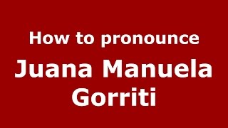 How to pronounce Juana Manuela Gorriti