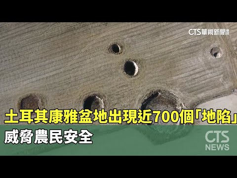 土耳其康雅盆地出現近700個「地陷」　威脅農民安全
