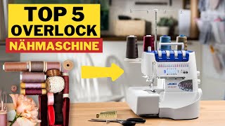 Top 5 Beste Overlock Nähmaschinen für Anfänger 2024