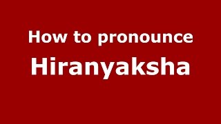 How to pronounce Hiranyaksha