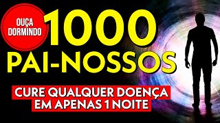 1000 PAI-NOSSOS PARA CURA DE QUALQUER DOENÇA | 8 HORAS DE ORAÇÃO PARA OUVIR DORMINDO