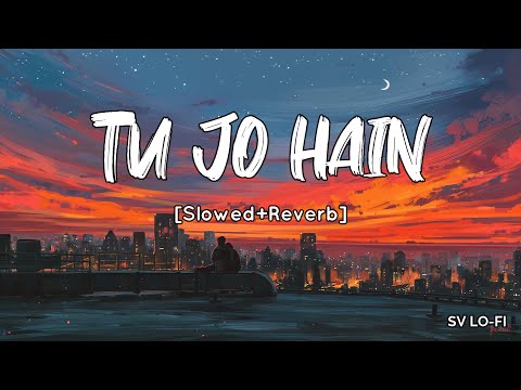 Tu Jo Hain [Slowed+Reverb] Ankit Tiwari | Roy | SV Lofi