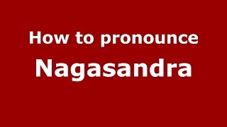 How to pronounce Nagasandra