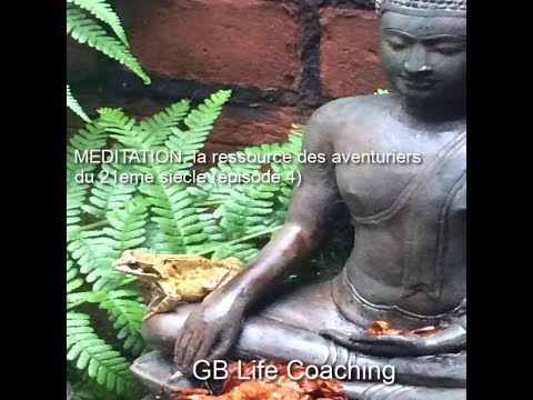 Méditation, la ressource des aventuriers du 21eme siecle (épisode 4)