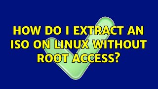 How do I extract an ISO on Linux without root access? (8 Solutions!!)
