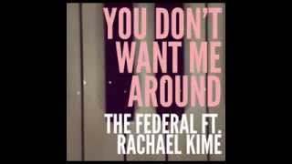 You Don&#39;t Want Me Around - The Federal Ft. Rachael Kime