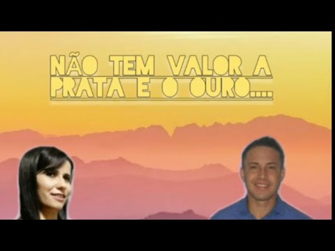 Não tem valor a Prata e o ouro...Luciana de mattos e Davi Sousa