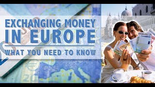 EXCHANGING MONEY IN EUROPE: WHAT YOU NEED TO KNOW