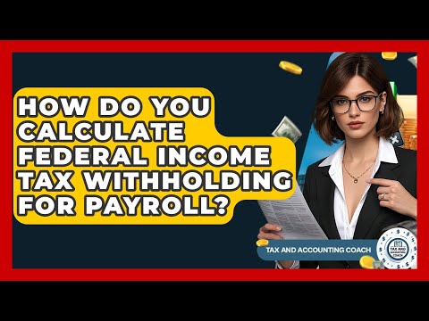 How Do You Calculate Federal Income Tax Withholding For Payroll? - Tax and Accounting Coach