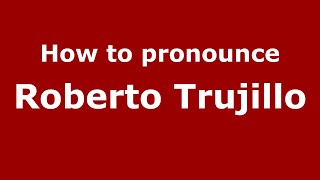 How to pronounce Roberto Trujillo