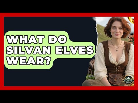 What Do Silvan Elves Wear? - Echoes Of The Ring