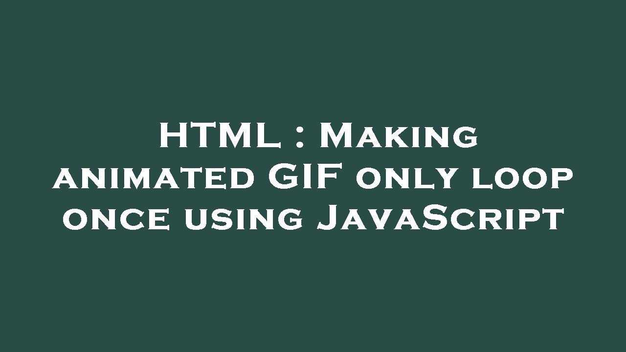 HTML : Making animated GIF only loop once using JavaScript