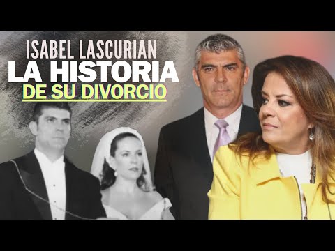 ISABEL LASCURAIN Y LA HISTORIA DETRÁS DE SU DIVORCIO !!!