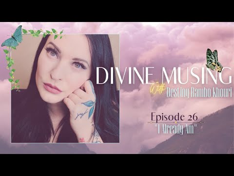 Divine Musing | Episode 26: I Already Am | Destiny Rambo Khouri