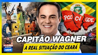 CAPITÃO WAGNER - EXPÕE TUDO que está ACONTECENDO no CEARÁ - Fala Glauber Podcast