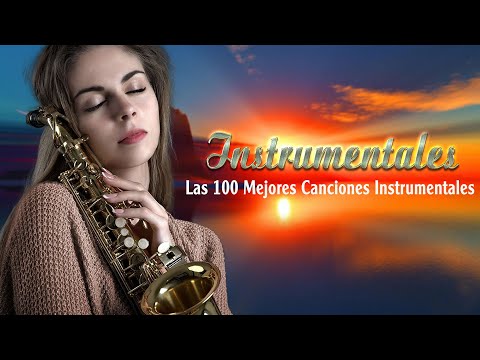 Las 100 Mejores Canciones Instrumentales- Boleros Instrumentales para el alma-Grandes Instrumentales