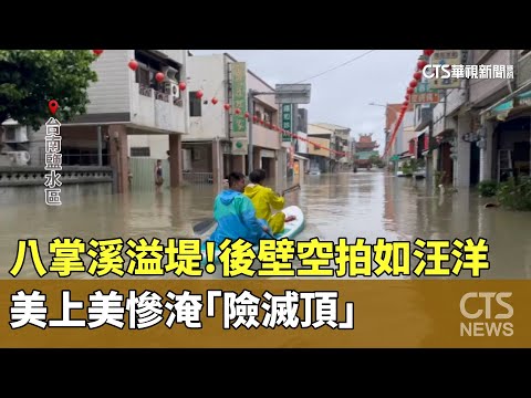 八掌溪溢堤！　後壁空拍如汪洋　　美上美慘淹「險滅頂」