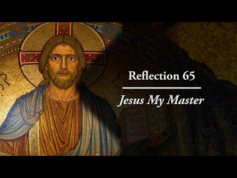 Reflection 65: Jesus My Master