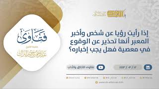 صورة إذا رأيت رؤيا عن شخص وأخبر المعبر أنها تحذير عن الوقوع في معصية فهل يجب إخباره؟ (12227)