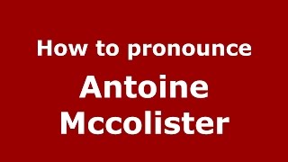 How to pronounce Antoine Mccolister