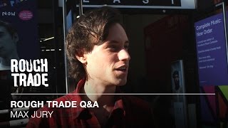 Max Jury | Rough Trade Q&amp;A